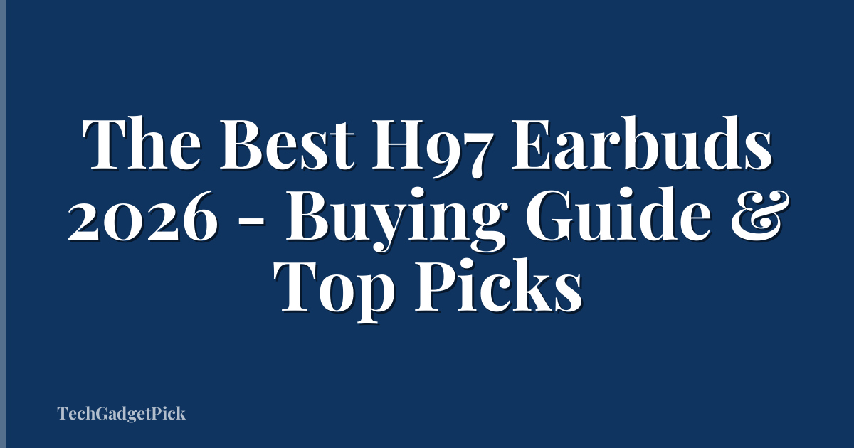 The Best H97 Earbuds 2026 - Buying Guide & Top Picks