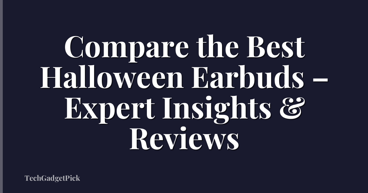 Compare the Best Halloween Earbuds – Expert Insights & Reviews