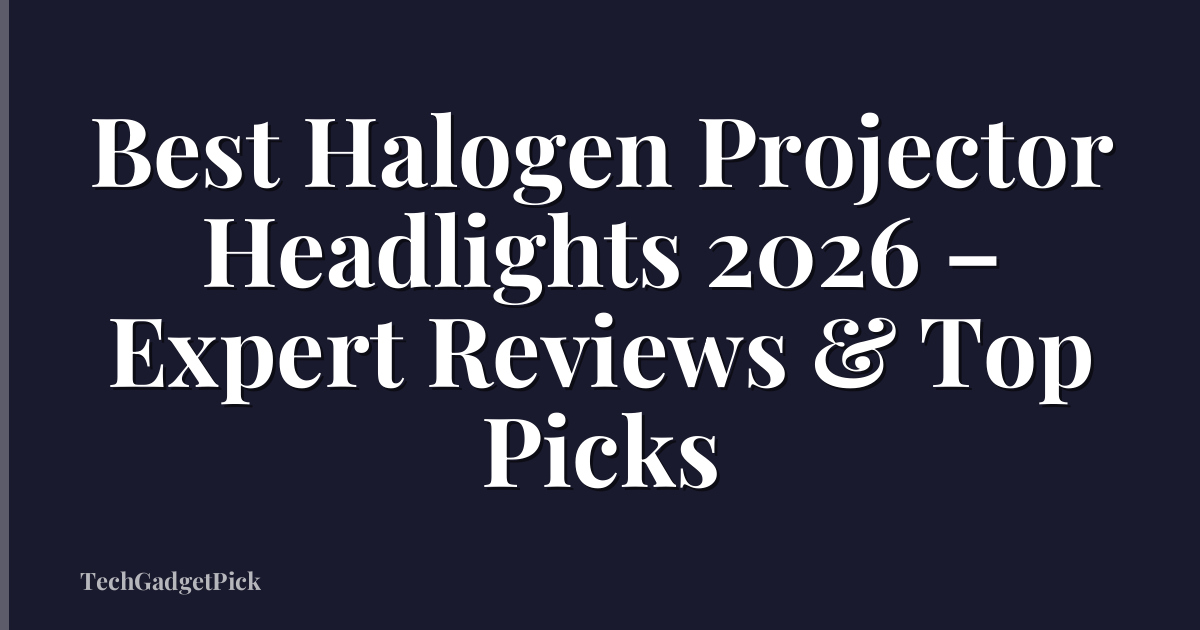Best Halogen Projector Headlights 2026 – Expert Reviews & Top Picks