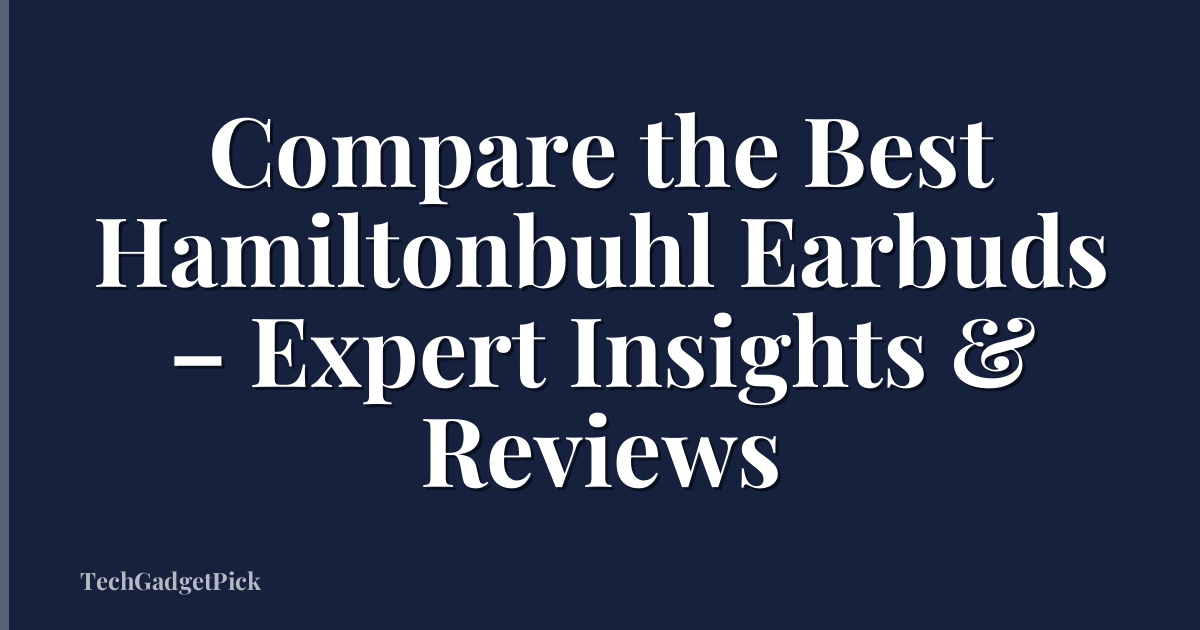 Compare the Best Hamiltonbuhl Earbuds – Expert Insights & Reviews