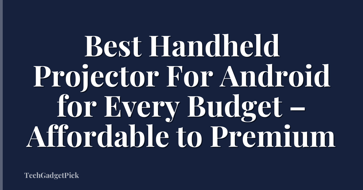 Best Handheld Projector For Android for Every Budget – Affordable to Premium