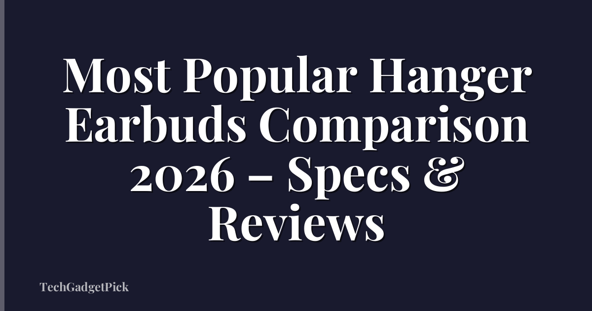 Most Popular Hanger Earbuds Comparison 2026 – Specs & Reviews