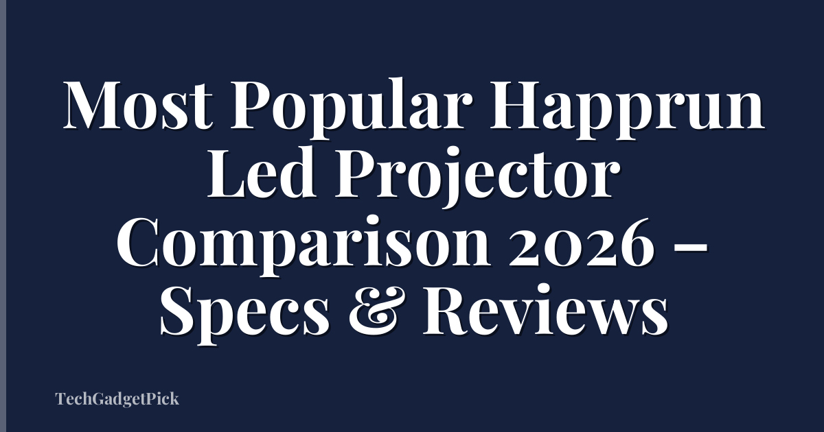 Most Popular Happrun Led Projector Comparison 2026 – Specs & Reviews
