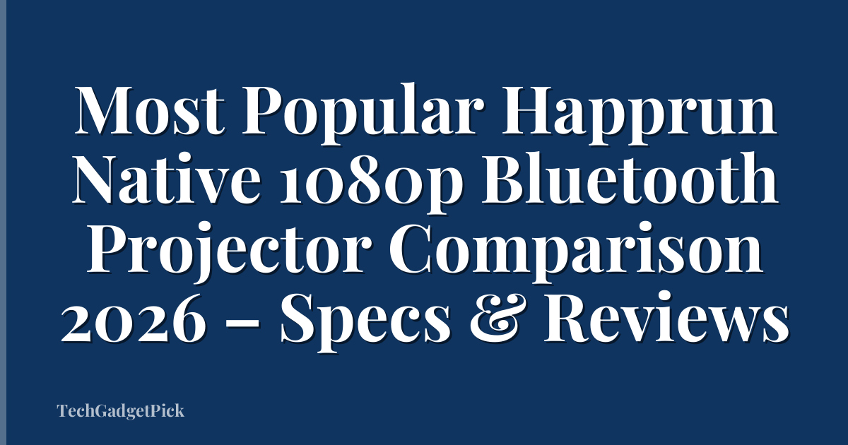 Most Popular Happrun Native 1080p Bluetooth Projector Comparison 2026 – Specs & Reviews