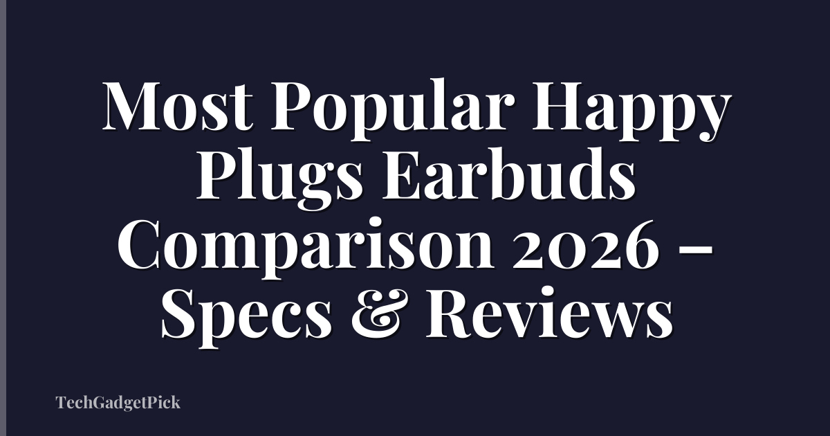 Most Popular Happy Plugs Earbuds Comparison 2026 – Specs & Reviews