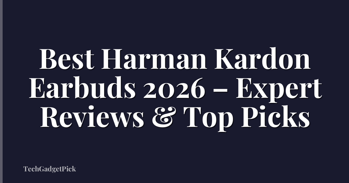 Best Harman Kardon Earbuds 2026 – Expert Reviews & Top Picks