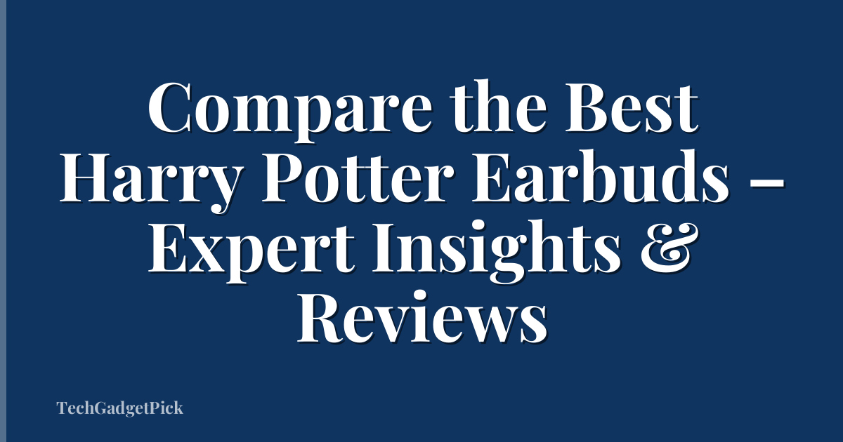 Compare the Best Harry Potter Earbuds – Expert Insights & Reviews