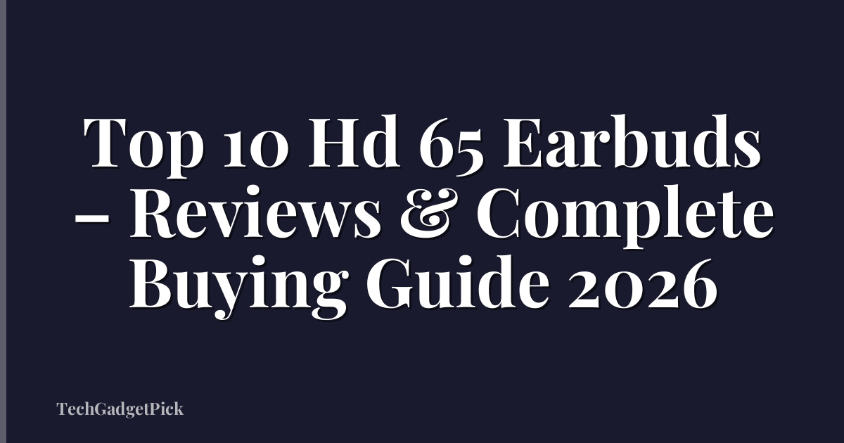 Top 10 Hd 65 Earbuds – Reviews & Complete Buying Guide 2026