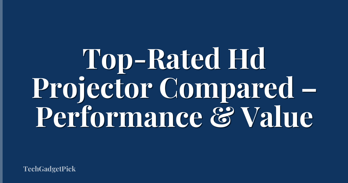 Top-Rated Hd Projector Compared – Performance & Value