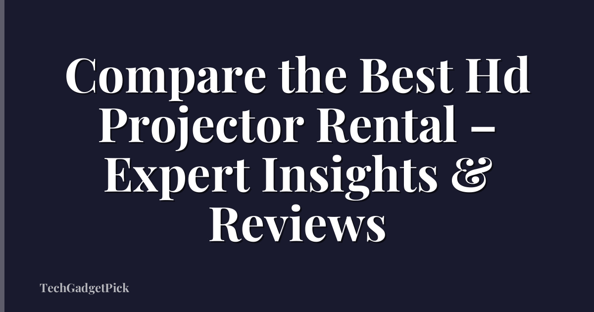 Compare the Best Hd Projector Rental – Expert Insights & Reviews