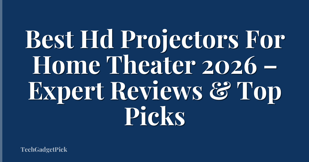 Best Hd Projectors For Home Theater 2026 – Expert Reviews & Top Picks