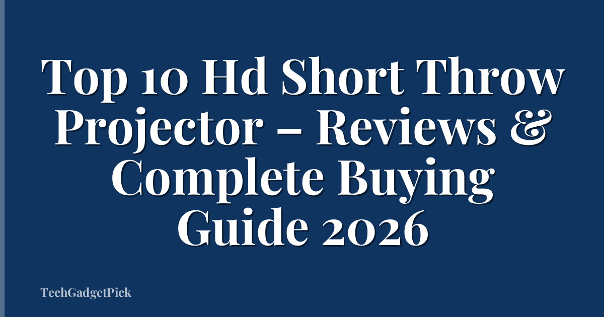 Top 10 Hd Short Throw Projector – Reviews & Complete Buying Guide 2026