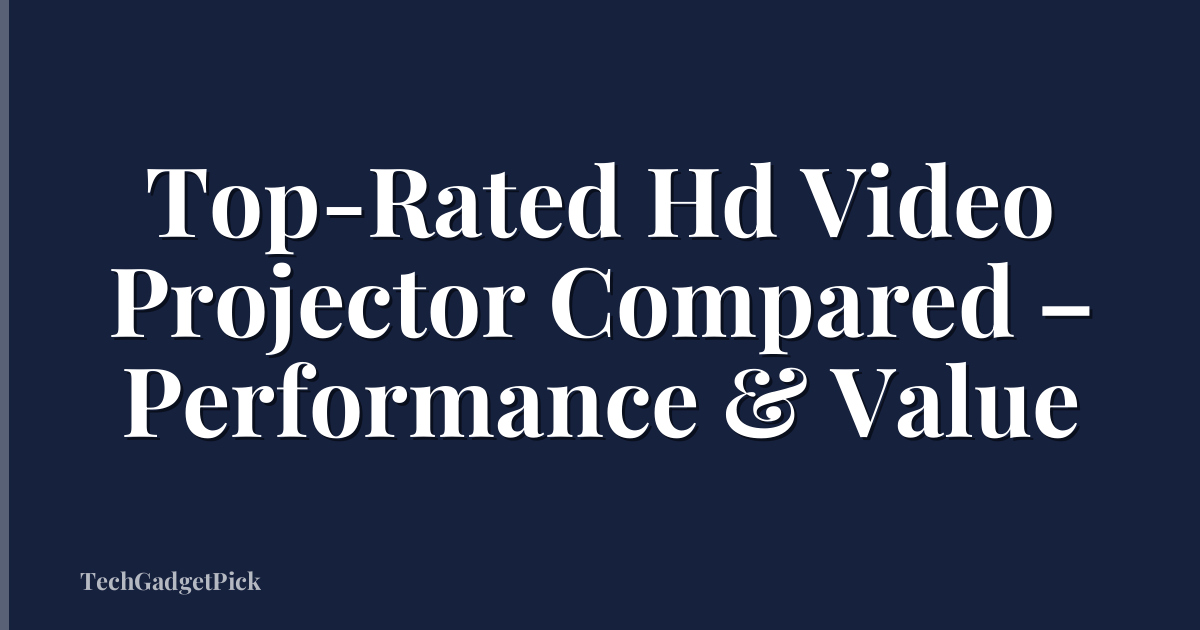Top-Rated Hd Video Projector Compared – Performance & Value