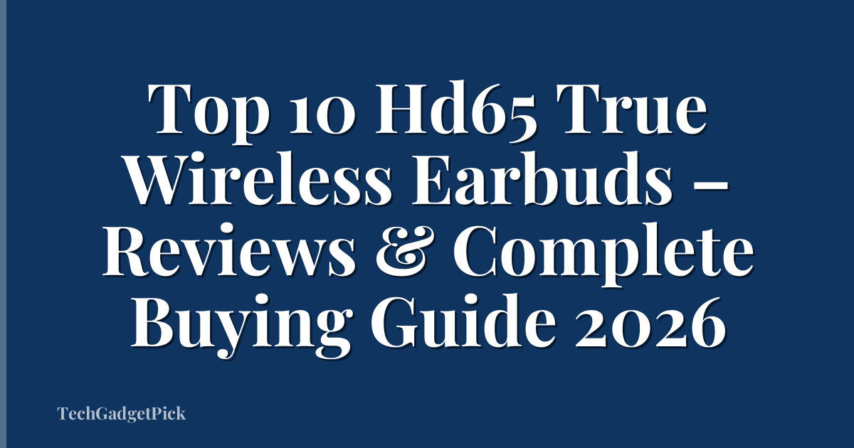 Top 10 Hd65 True Wireless Earbuds – Reviews & Complete Buying Guide 2026