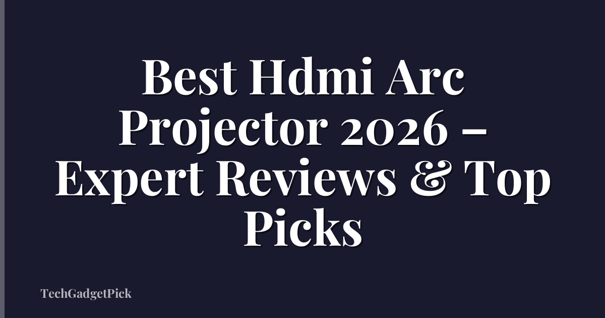 Best Hdmi Arc Projector 2026 – Expert Reviews & Top Picks