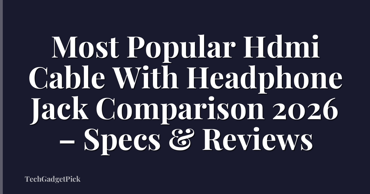 Most Popular Hdmi Cable With Headphone Jack Comparison 2026 – Specs & Reviews