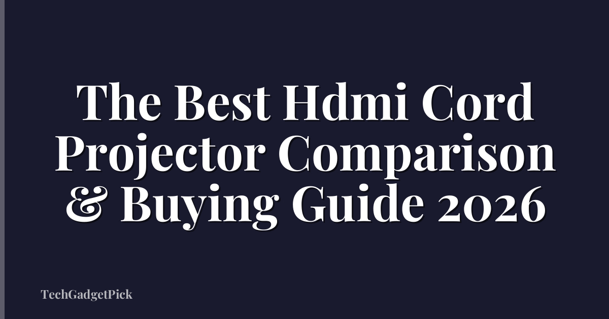 The Best Hdmi Cord Projector Comparison & Buying Guide 2026