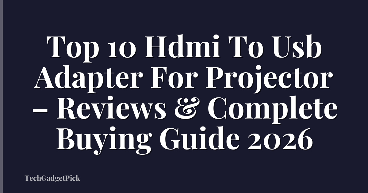 Top 10 Hdmi To Usb Adapter For Projector – Reviews & Complete Buying Guide 2026