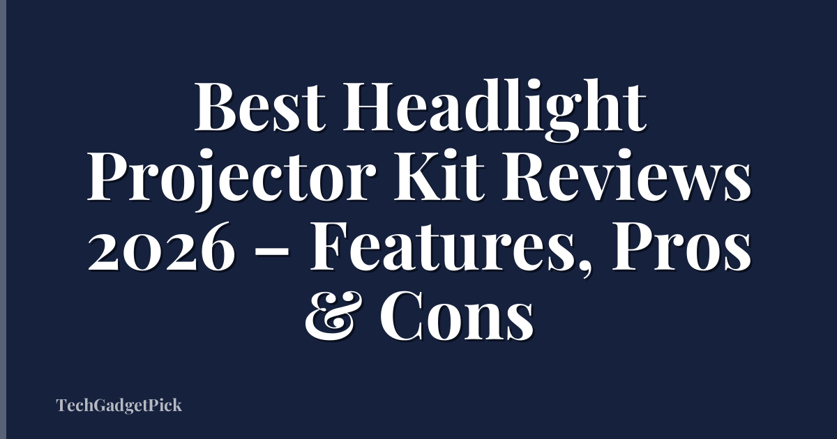 Best Headlight Projector Kit Reviews 2026 – Features, Pros & Cons