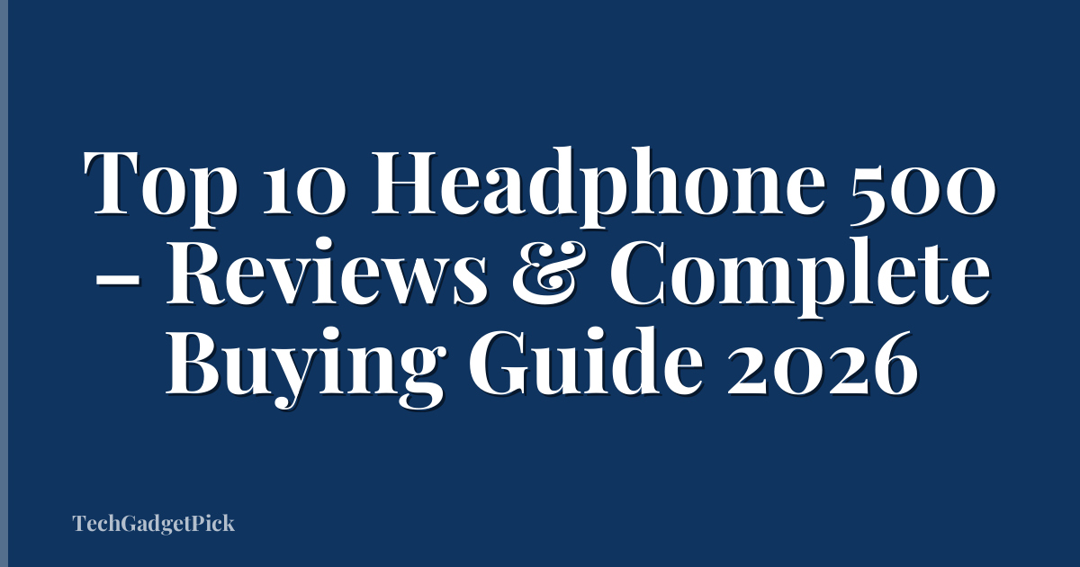 Top 10 Headphone 500 – Reviews & Complete Buying Guide 2026