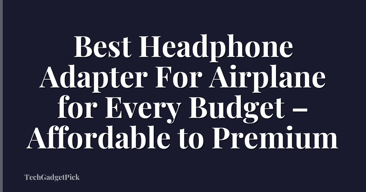 Best Headphone Adapter For Airplane for Every Budget – Affordable to Premium