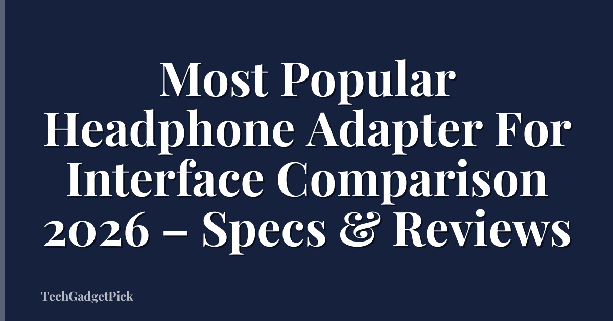 Most Popular Headphone Adapter For Interface Comparison 2026 – Specs & Reviews