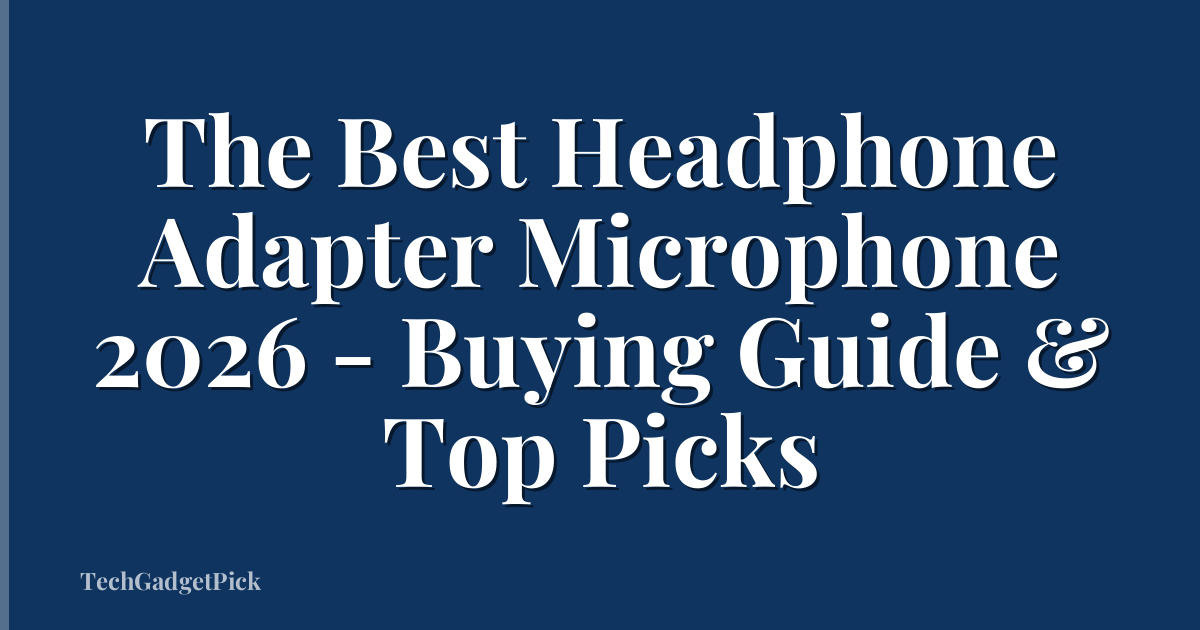 The Best Headphone Adapter Microphone 2026 - Buying Guide & Top Picks