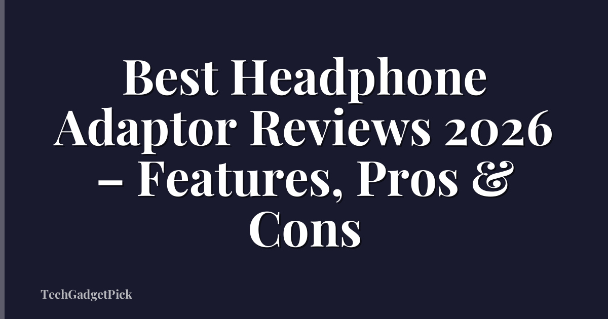 Best Headphone Adaptor Reviews 2026 – Features, Pros & Cons