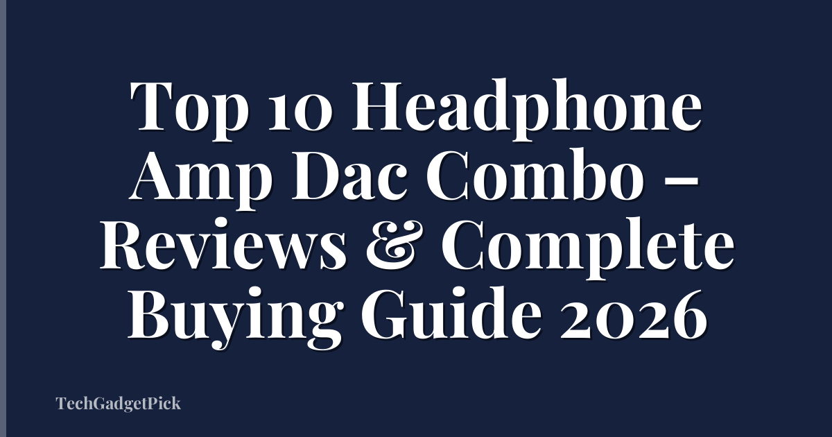 Top 10 Headphone Amp Dac Combo – Reviews & Complete Buying Guide 2026