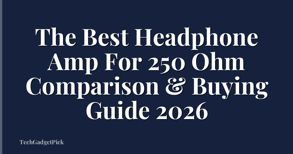 The Best Headphone Amp For 250 Ohm Comparison & Buying Guide 2026