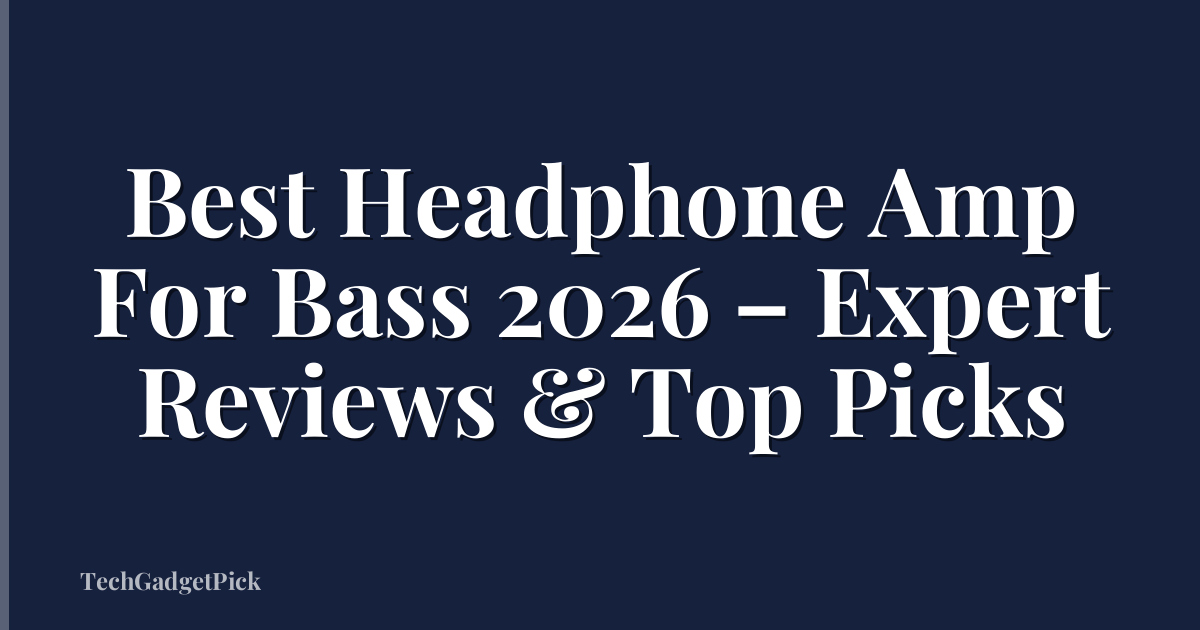 Best Headphone Amp For Bass 2026 – Expert Reviews & Top Picks