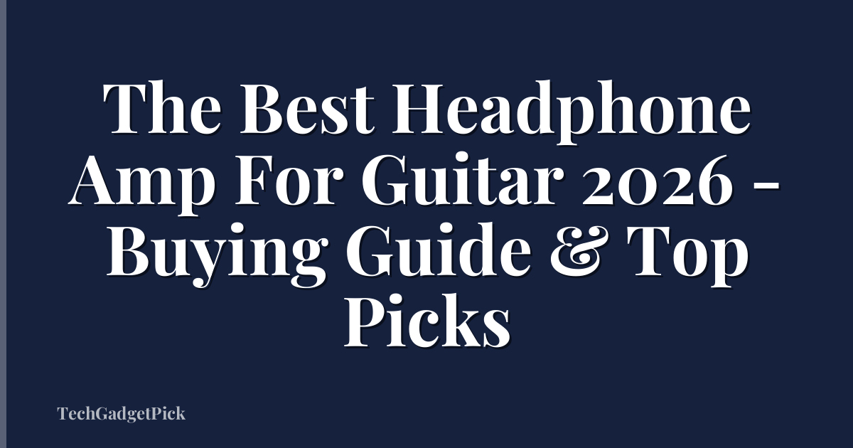 The Best Headphone Amp For Guitar 2026 - Buying Guide & Top Picks