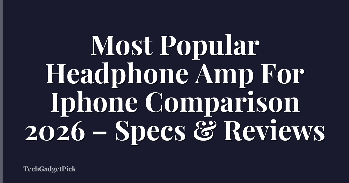 Most Popular Headphone Amp For Iphone Comparison 2026 – Specs & Reviews