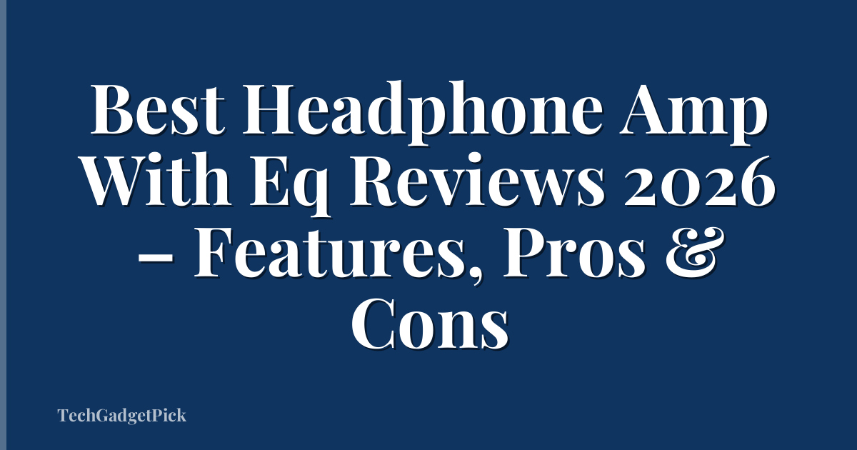 Best Headphone Amp With Eq Reviews 2026 – Features, Pros & Cons