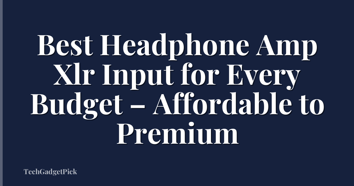 Best Headphone Amp Xlr Input for Every Budget – Affordable to Premium