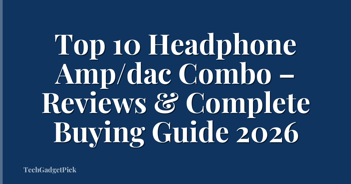 Top 10 Headphone Amp/dac Combo – Reviews & Complete Buying Guide 2026