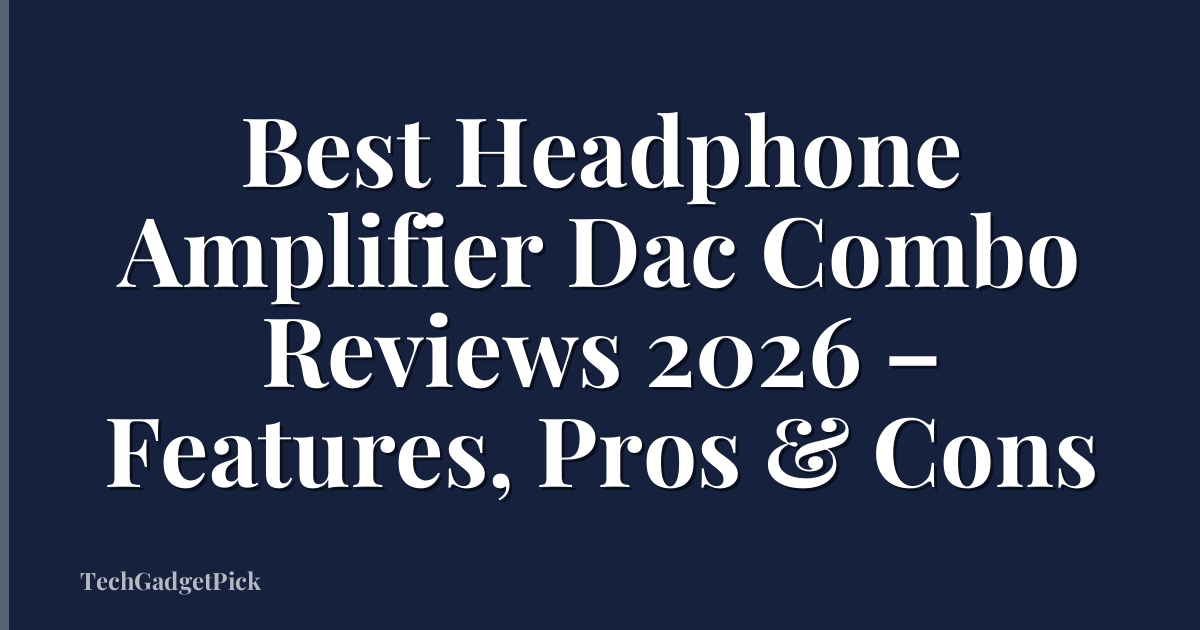 Best Headphone Amplifier Dac Combo Reviews 2026 – Features, Pros & Cons