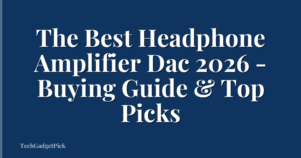 The Best Headphone Amplifier Dac 2026 - Buying Guide & Top Picks