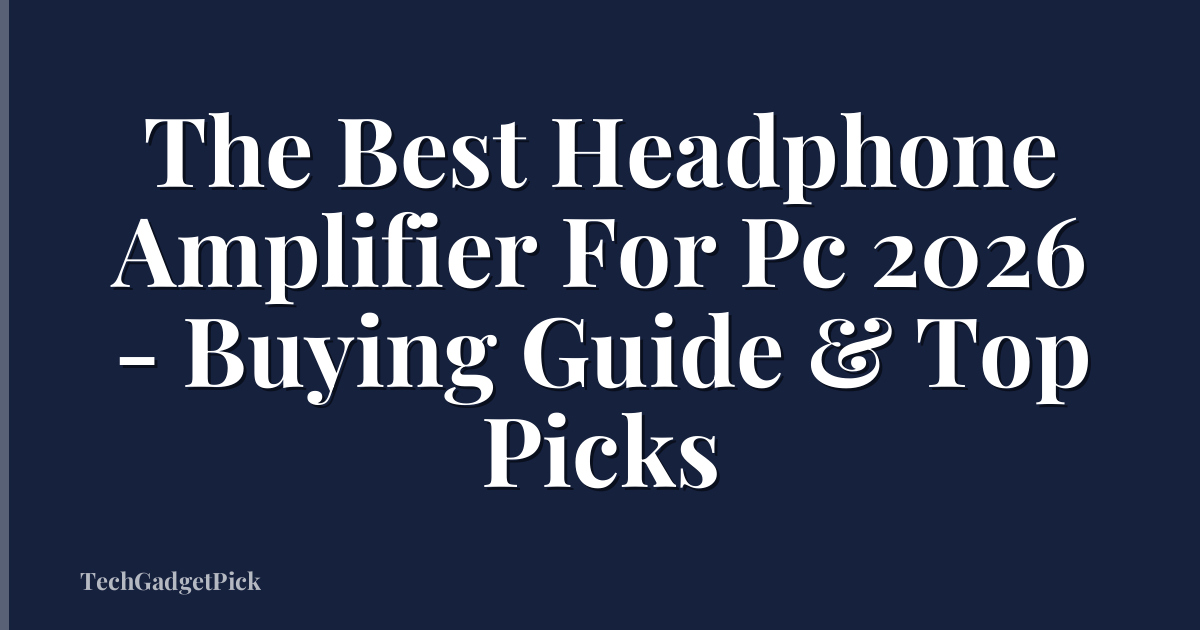 The Best Headphone Amplifier For Pc 2026 - Buying Guide & Top Picks