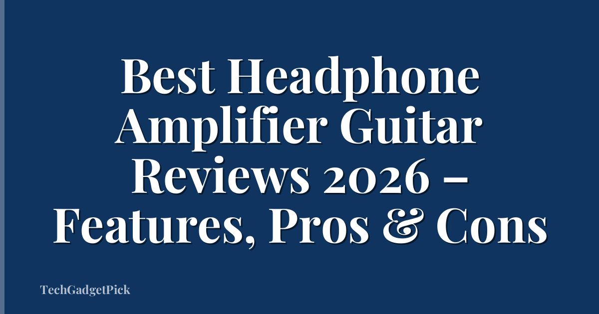 Best Headphone Amplifier Guitar Reviews 2026 – Features, Pros & Cons