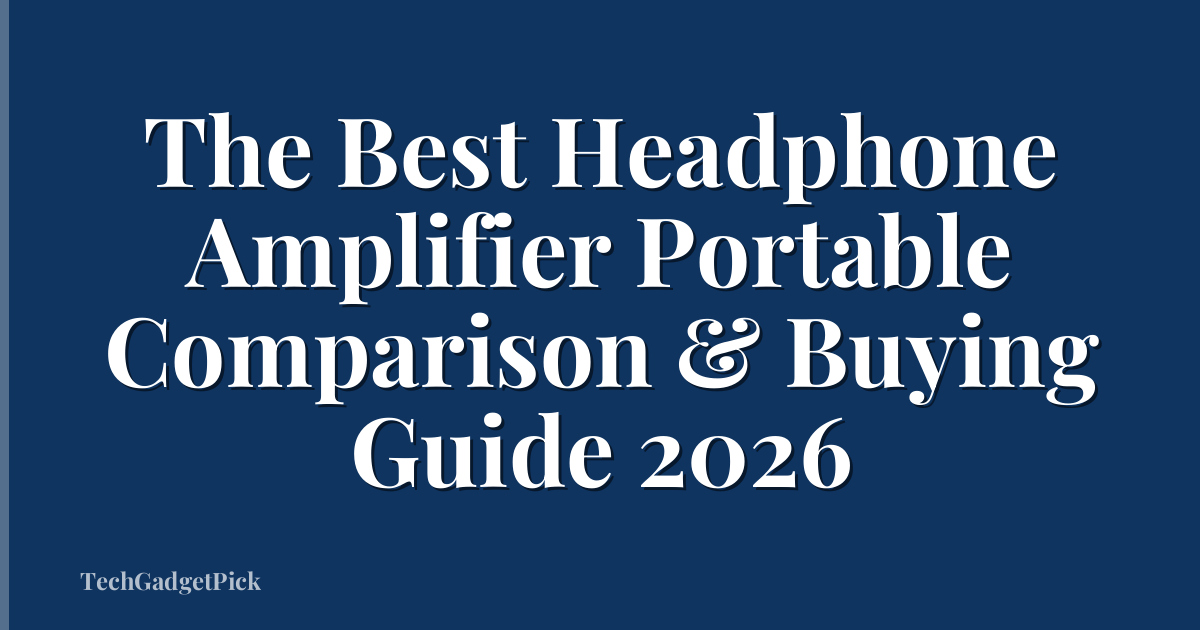 The Best Headphone Amplifier Portable Comparison & Buying Guide 2026