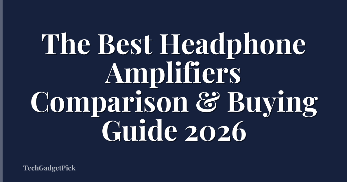 The Best Headphone Amplifiers Comparison & Buying Guide 2026