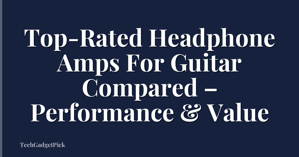 Top-Rated Headphone Amps For Guitar Compared – Performance & Value