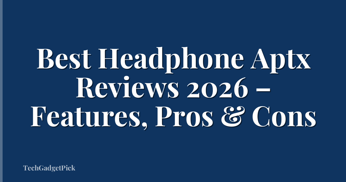 Best Headphone Aptx Reviews 2026 – Features, Pros & Cons