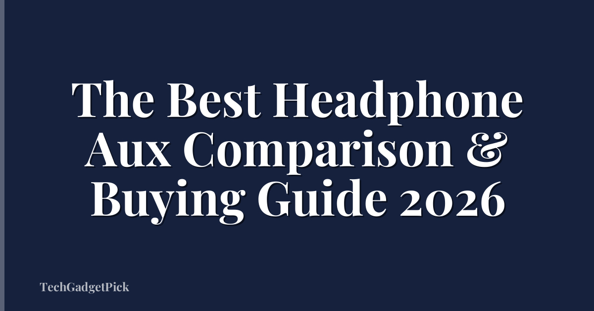 The Best Headphone Aux Comparison & Buying Guide 2026