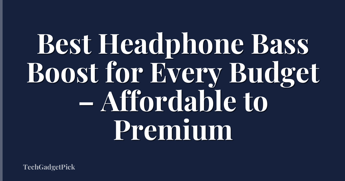 Best Headphone Bass Boost for Every Budget – Affordable to Premium