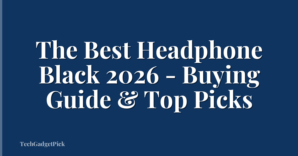 The Best Headphone Black 2026 - Buying Guide & Top Picks