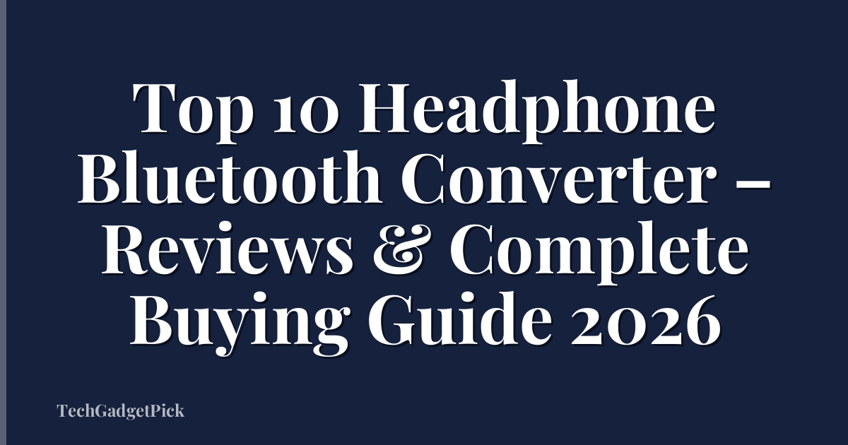 Top 10 Headphone Bluetooth Converter – Reviews & Complete Buying Guide 2026