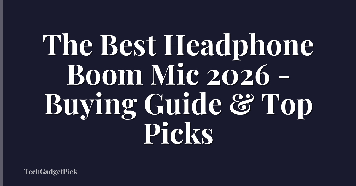 The Best Headphone Boom Mic 2026 - Buying Guide & Top Picks
