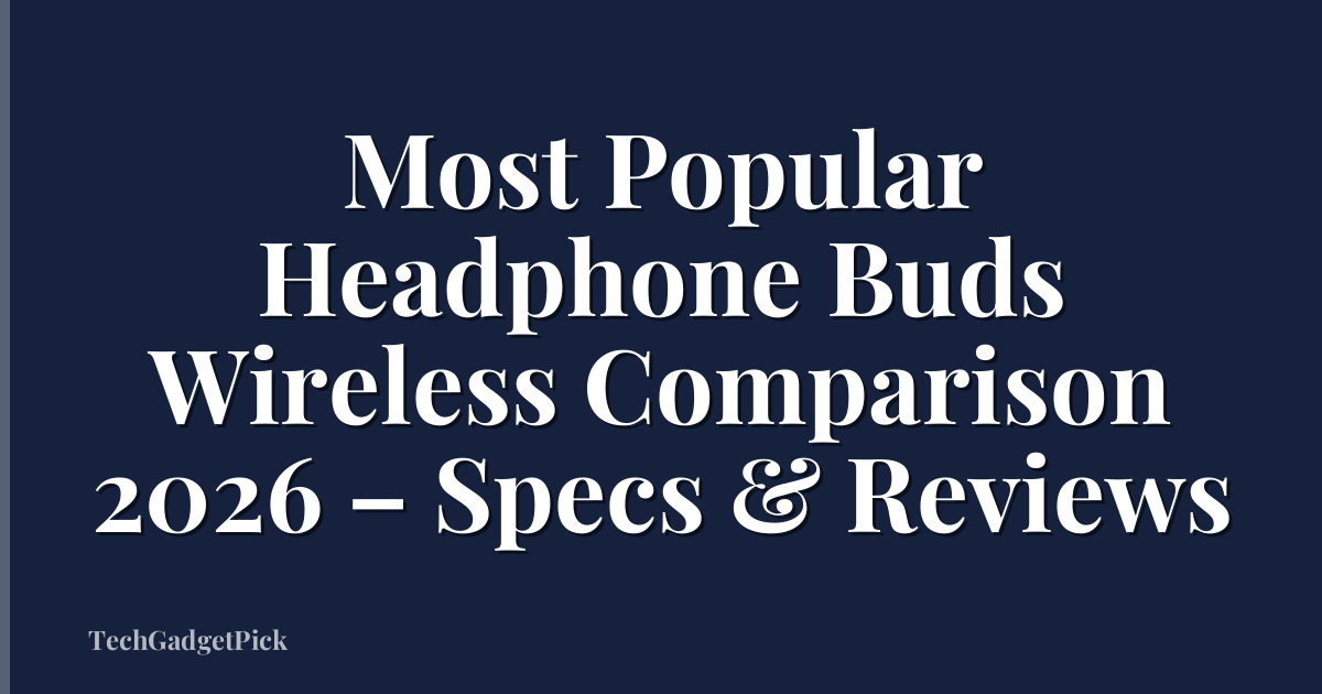 Most Popular Headphone Buds Wireless Comparison 2026 – Specs & Reviews